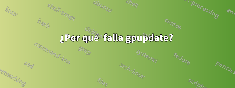 ¿Por qué falla gpupdate?