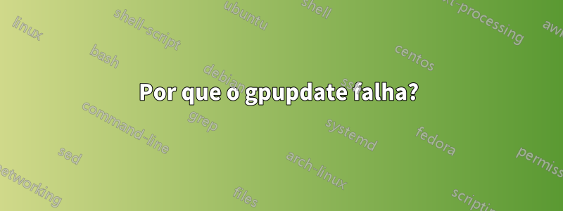 Por que o gpupdate falha?