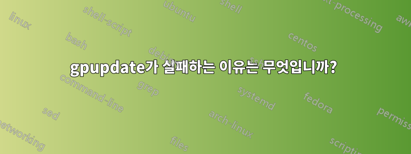 gpupdate가 실패하는 이유는 무엇입니까?