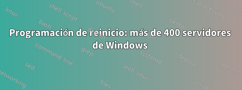 Programación de reinicio: más de 400 servidores de Windows