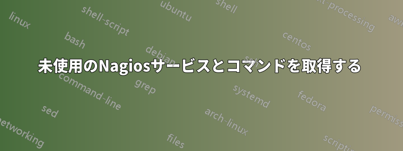 未使用のNagiosサービスとコマンドを取得する