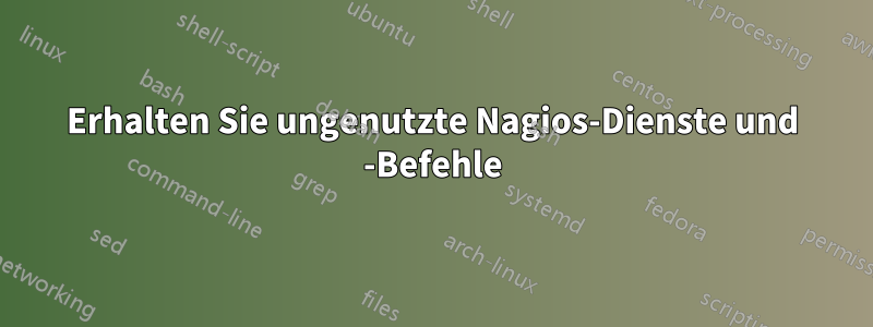 Erhalten Sie ungenutzte Nagios-Dienste und -Befehle