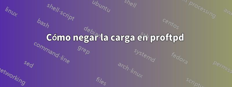 Cómo negar la carga en proftpd