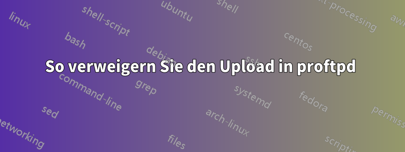 So verweigern Sie den Upload in proftpd