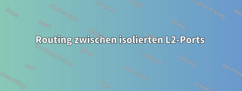 Routing zwischen isolierten L2-Ports