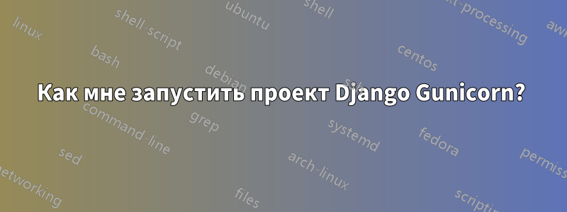 Как мне запустить проект Django Gunicorn?