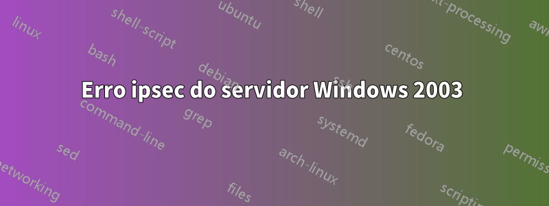 Erro ipsec do servidor Windows 2003