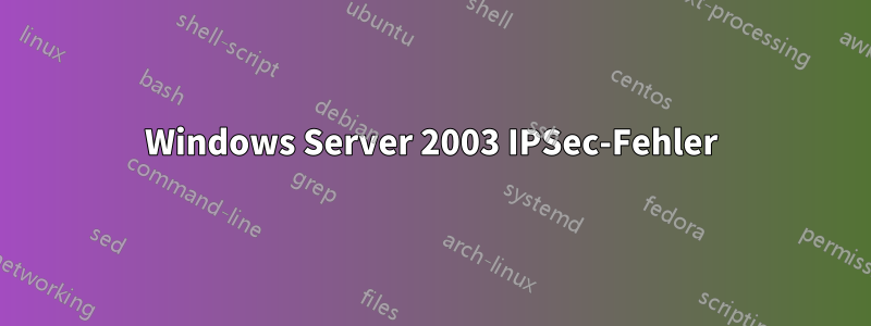 Windows Server 2003 IPSec-Fehler
