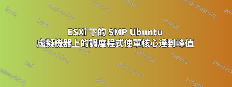 ESXi 下的 SMP Ubuntu 虛擬機器上的調度程式使單核心達到峰值