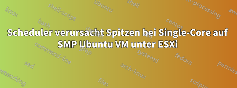 Scheduler verursacht Spitzen bei Single-Core auf SMP Ubuntu VM unter ESXi