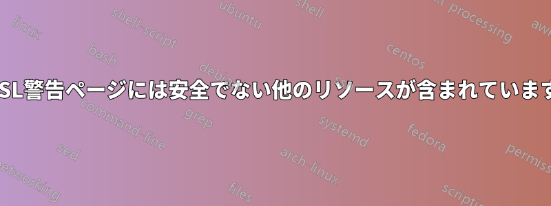 SSL警告ページには安全でない他のリソースが含まれています