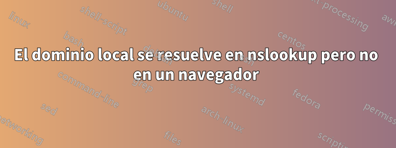 El dominio local se resuelve en nslookup pero no en un navegador