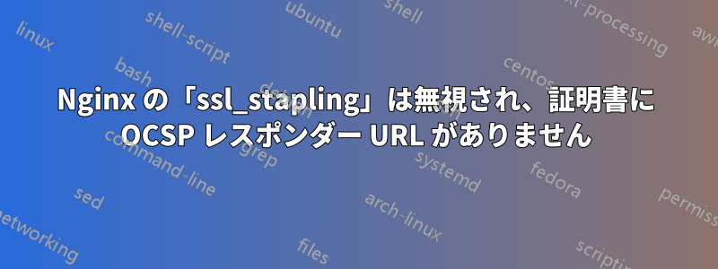 Nginx の「ssl_stapling」は無視され、証明書に OCSP レスポンダー URL がありません