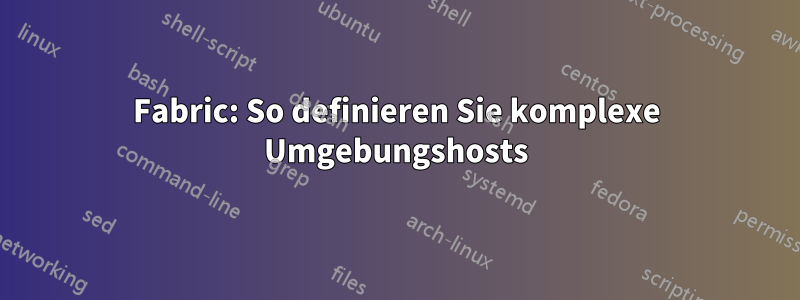 Fabric: So definieren Sie komplexe Umgebungshosts