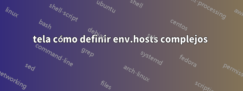 tela cómo definir env.hosts complejos