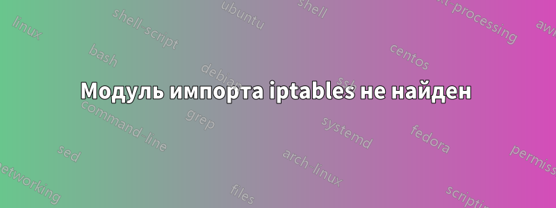 Модуль импорта iptables не найден