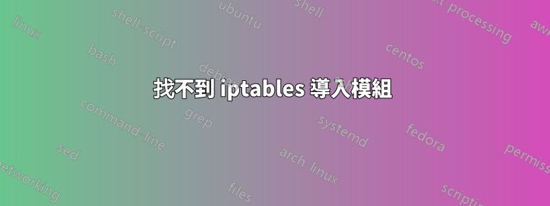 找不到 iptables 導入模組