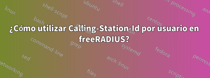 ¿Cómo utilizar Calling-Station-Id por usuario en freeRADIUS?