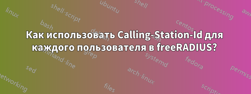 Как использовать Calling-Station-Id для каждого пользователя в freeRADIUS?