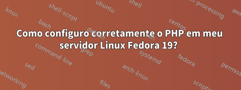 Como configuro corretamente o PHP em meu servidor Linux Fedora 19? 