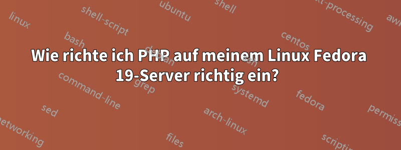 Wie richte ich PHP auf meinem Linux Fedora 19-Server richtig ein? 