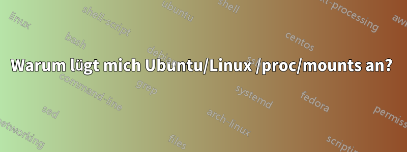Warum lügt mich Ubuntu/Linux /proc/mounts an?