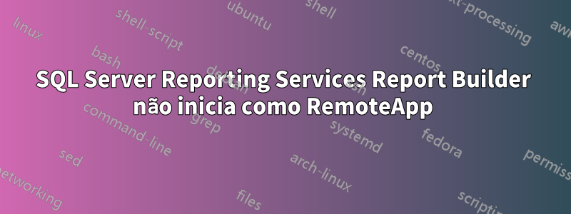 SQL Server Reporting Services Report Builder não inicia como RemoteApp