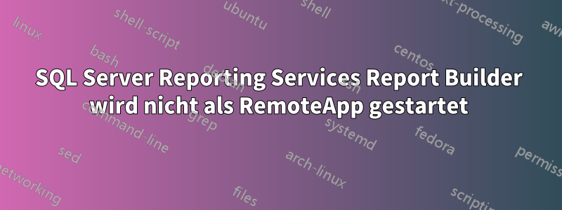 SQL Server Reporting Services Report Builder wird nicht als RemoteApp gestartet