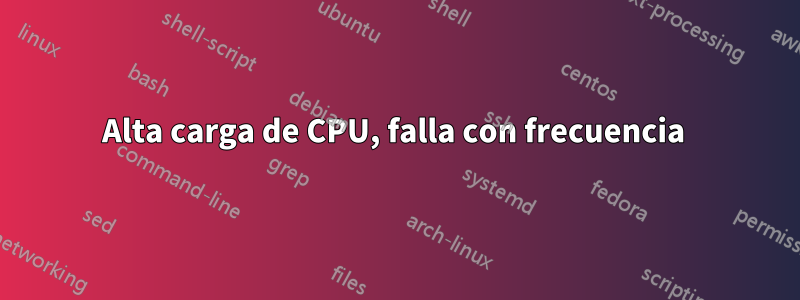 Alta carga de CPU, falla con frecuencia 