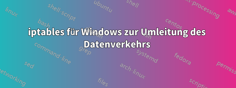 iptables für Windows zur Umleitung des Datenverkehrs