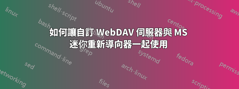 如何讓自訂 WebDAV 伺服器與 MS 迷你重新導向器一起使用