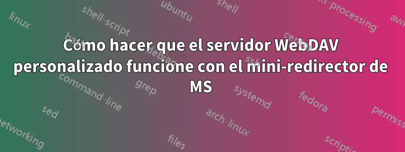 Cómo hacer que el servidor WebDAV personalizado funcione con el mini-redirector de MS