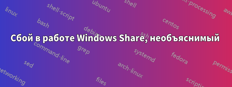 Сбой в работе Windows Share, необъяснимый