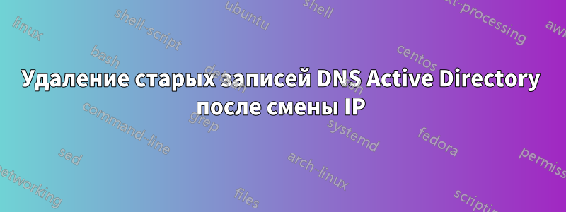Удаление старых записей DNS Active Directory после смены IP