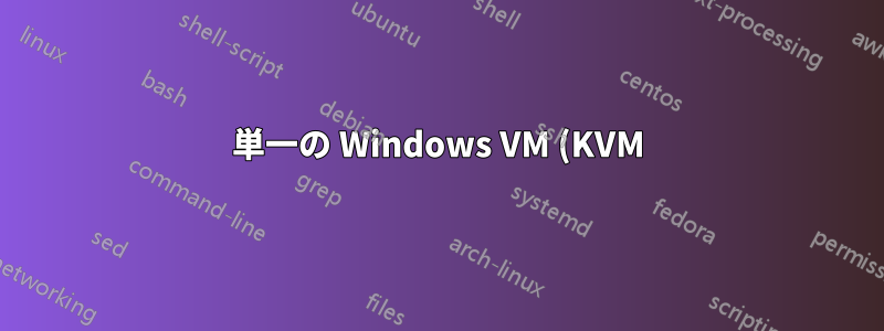 単一の Windows VM (KVM) ですべてのホスト リソースを使用する - パフォーマンスを向上させる方法