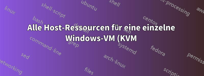 Alle Host-Ressourcen für eine einzelne Windows-VM (KVM) nutzen - so lässt sich die Leistung verbessern