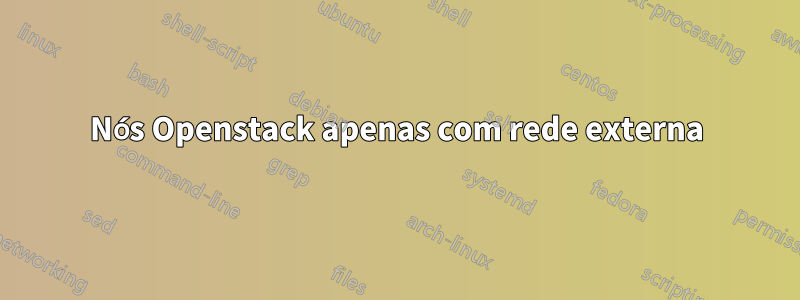 Nós Openstack apenas com rede externa