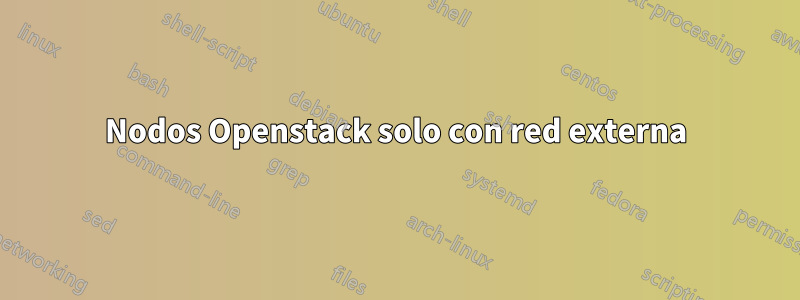 Nodos Openstack solo con red externa