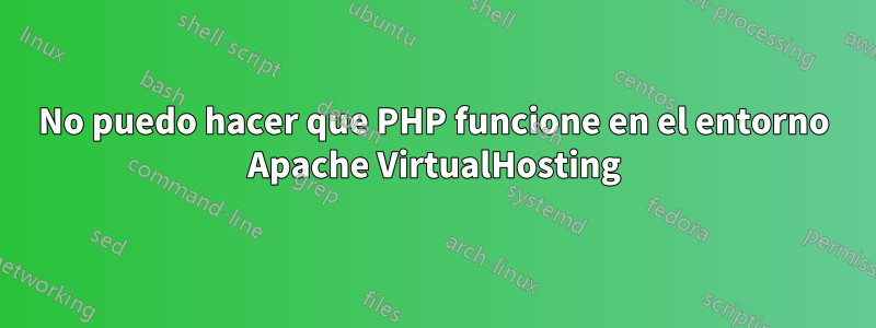 No puedo hacer que PHP funcione en el entorno Apache VirtualHosting