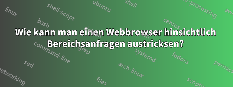 Wie kann man einen Webbrowser hinsichtlich Bereichsanfragen austricksen?