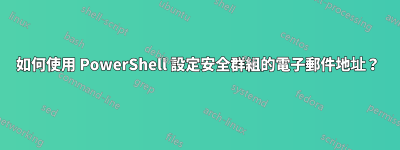 如何使用 PowerShell 設定安全群組的電子郵件地址？