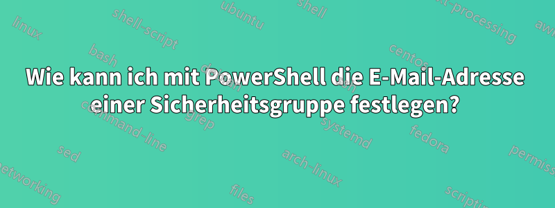 Wie kann ich mit PowerShell die E-Mail-Adresse einer Sicherheitsgruppe festlegen?