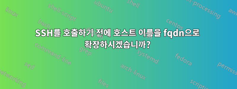 SSH를 호출하기 전에 호스트 이름을 fqdn으로 확장하시겠습니까?