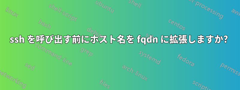 ssh を呼び出す前にホスト名を fqdn に拡張しますか?
