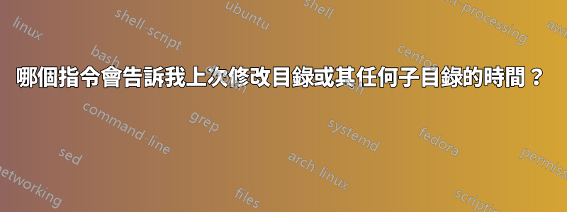 哪個指令會告訴我上次修改目錄或其任何子目錄的時間？ 