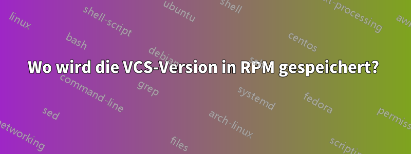 Wo wird die VCS-Version in RPM gespeichert?
