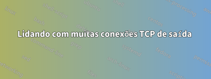 Lidando com muitas conexões TCP de saída