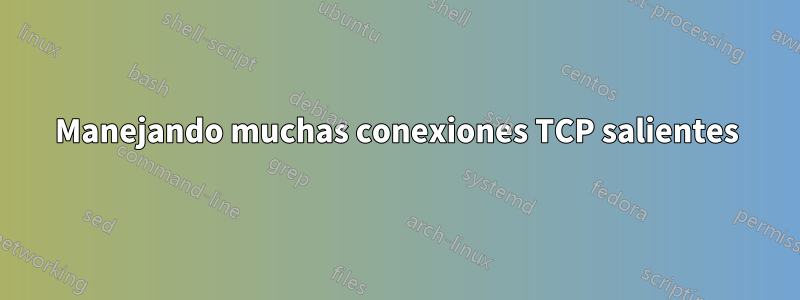 Manejando muchas conexiones TCP salientes