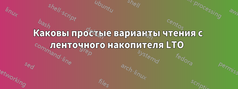 Каковы простые варианты чтения с ленточного накопителя LTO 