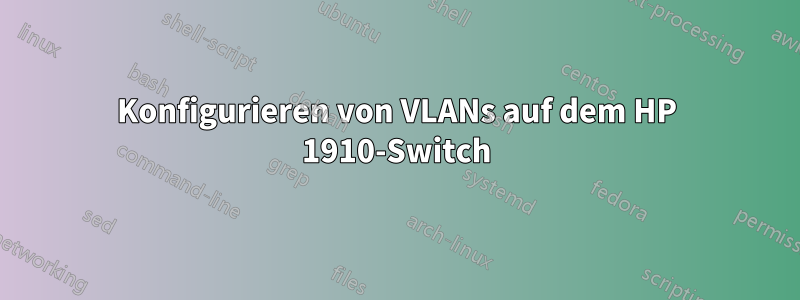 Konfigurieren von VLANs auf dem HP 1910-Switch